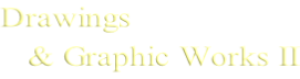 Drawings     & Graphic Works II