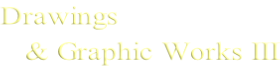 Drawings     & Graphic Works III