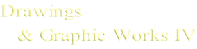 Drawings     & Graphic Works IV